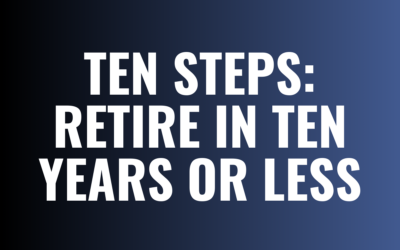 Ten Steps You Should Take to Retire in Ten Years or Less