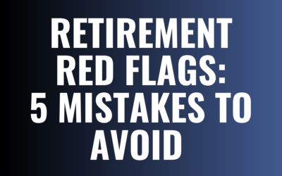 Retirement Red Flags: 5 Mistakes to Avoid While Planning Your Future