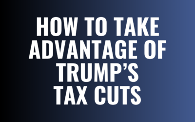 How to Take Advantage of Trump’s Tax Cuts Before It’s Too Late