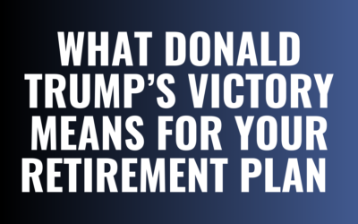 What Donald Trump’s Victory Means for Your Retirement Plan